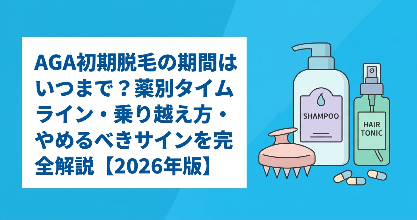 AGA初期脱毛の期間はいつまで？薬別タイムライン・乗り越え方・やめるべきサインを完全解説【2026年版】