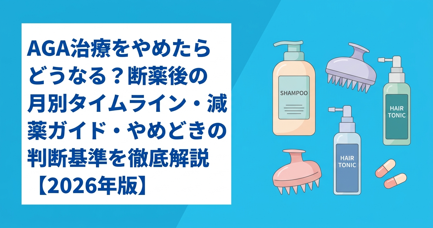 AGA治療をやめたらどうなる？断薬後の月別タイムライン・減薬ガイド・やめどきの判断基準を徹底解説【2026年版】