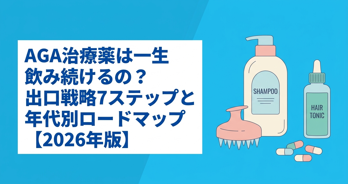 AGA治療薬は一生飲み続けるの？出口戦略7ステップと年代別ロードマップ【2026年版】
