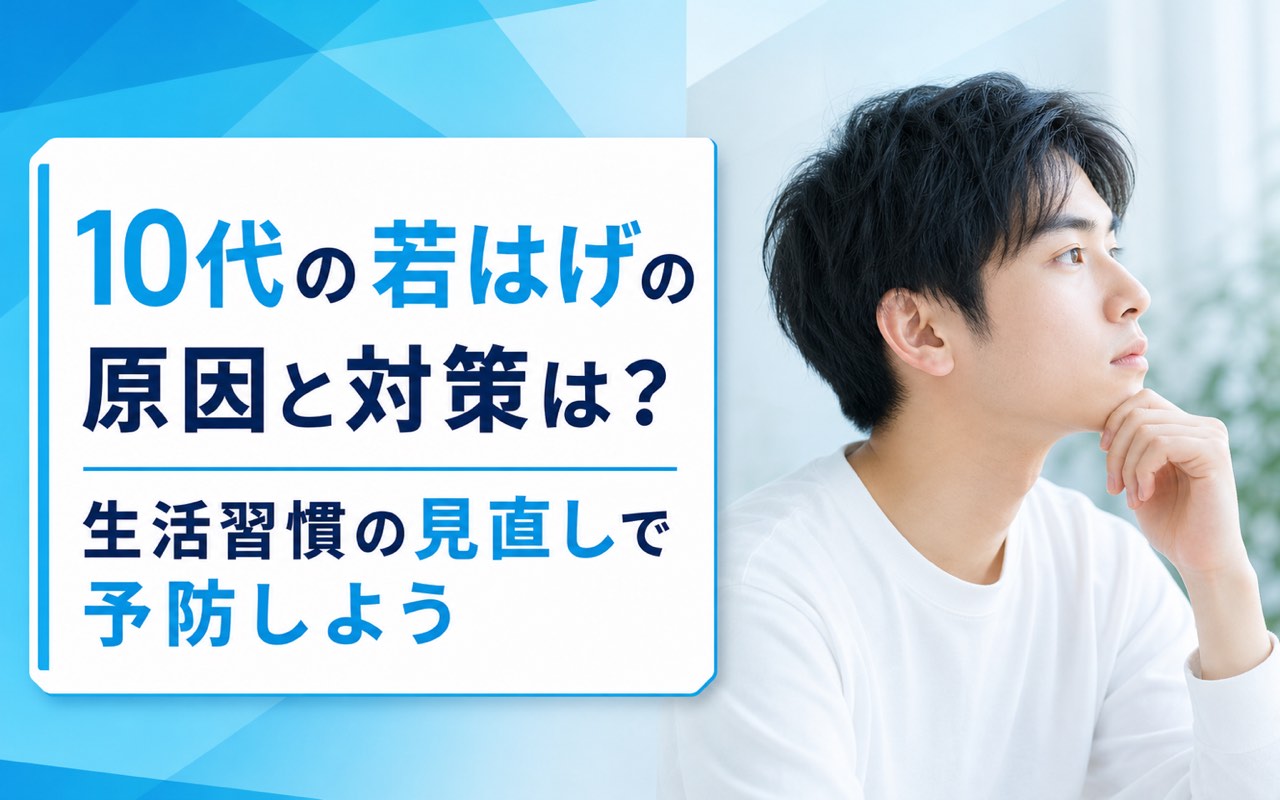 10代 ハゲは何が原因？若年性脱毛症の症状・予防・対策をやさしく解説