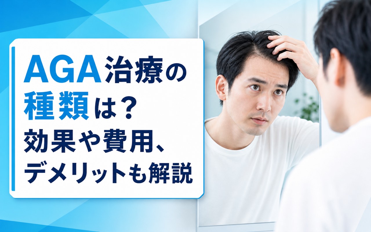 AGA 治療の種類と効果・費用相場ガイド｜薬や期間、副作用も整理