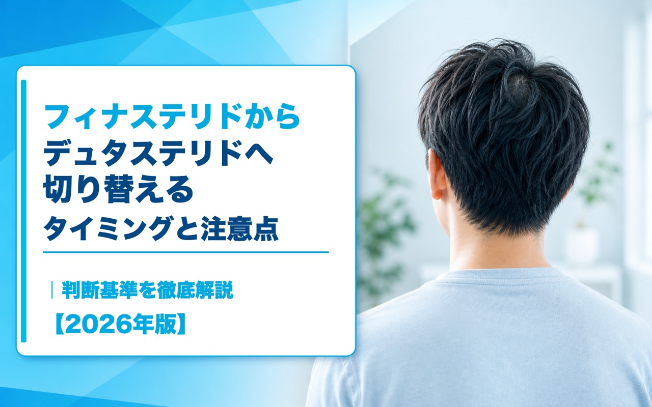 フィナステリドからデュタステリドへ切り替えるタイミングと注意点｜判断基準を徹底解説【2026年版】
