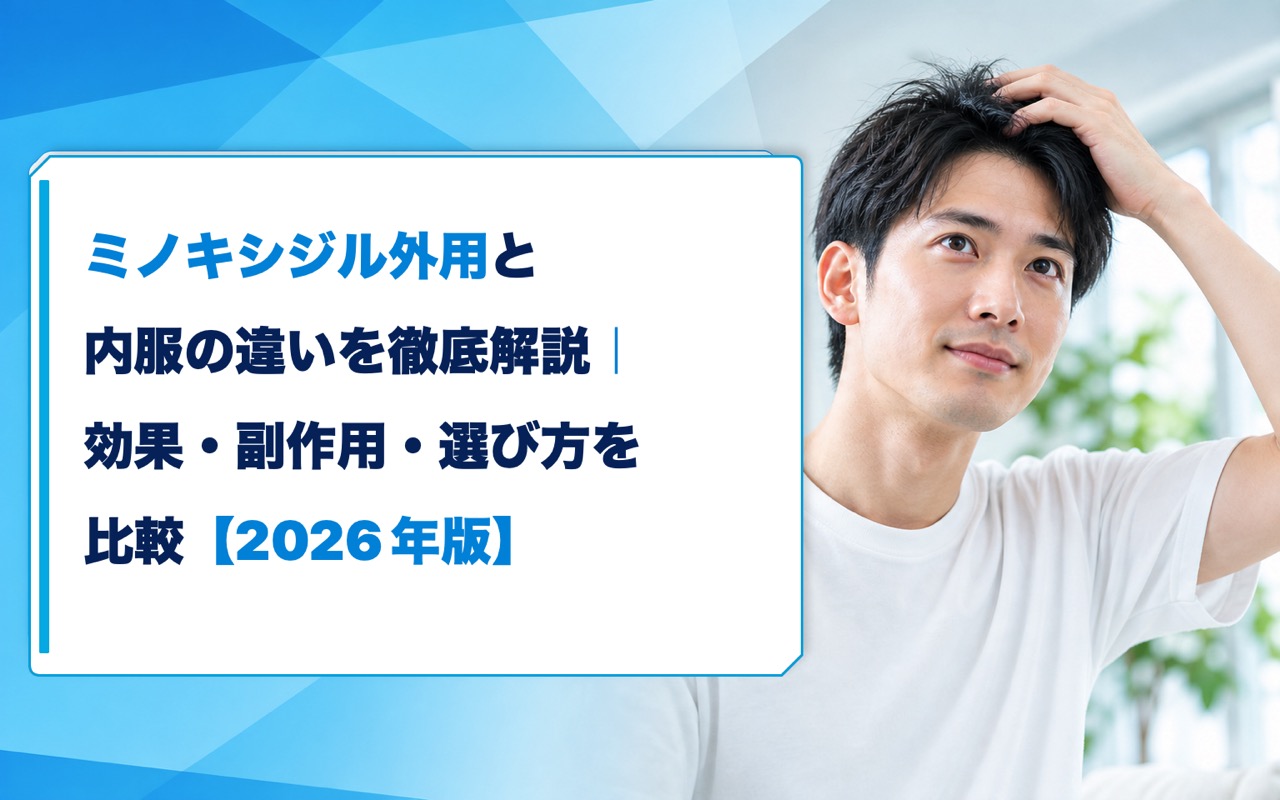 ミノキシジル外用と内服の違いを徹底解説｜効果・副作用・選び方を比較【2026年版】