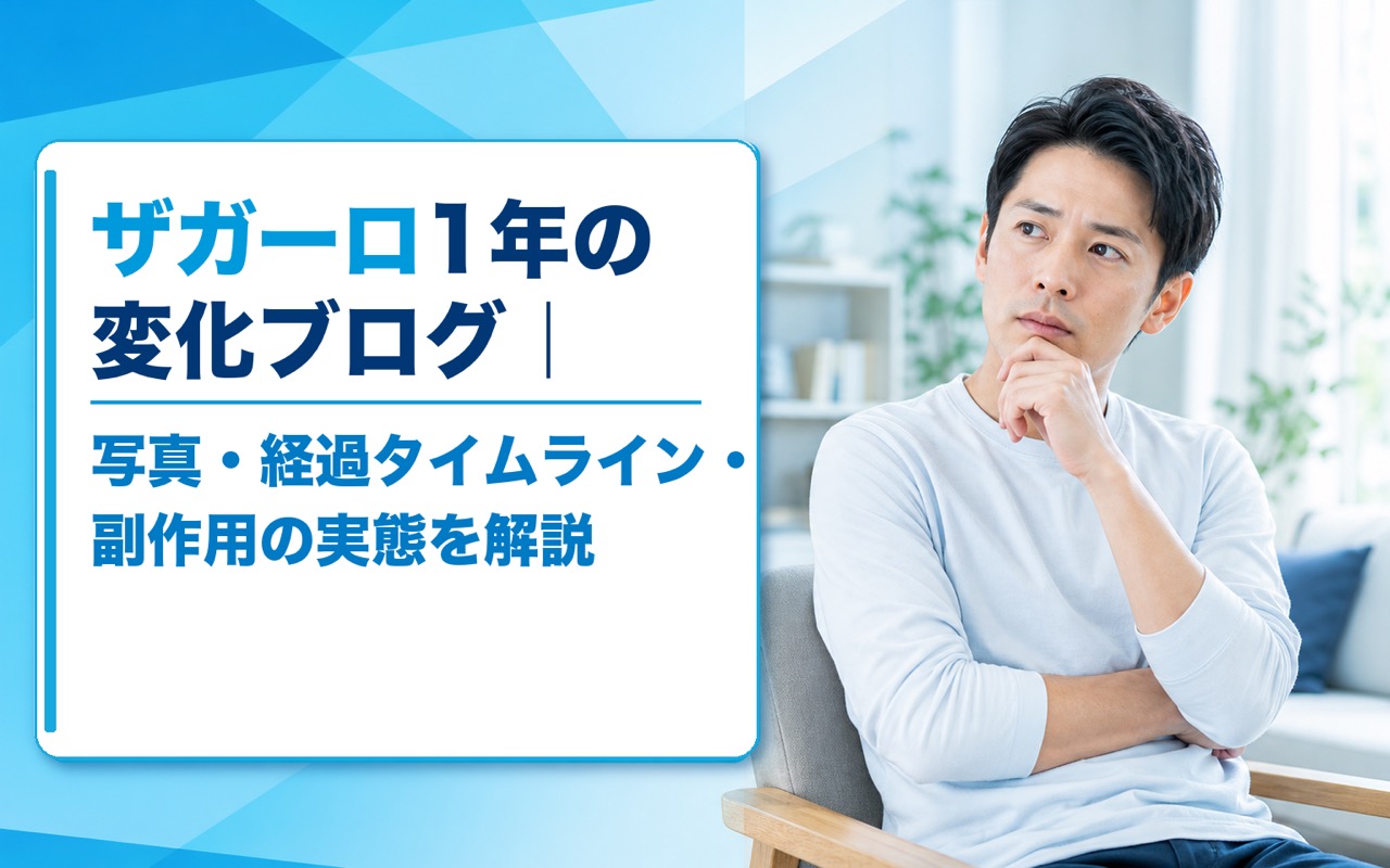 ザガーロ1年の変化ブログ｜写真・経過タイムライン・副作用の実態を解説