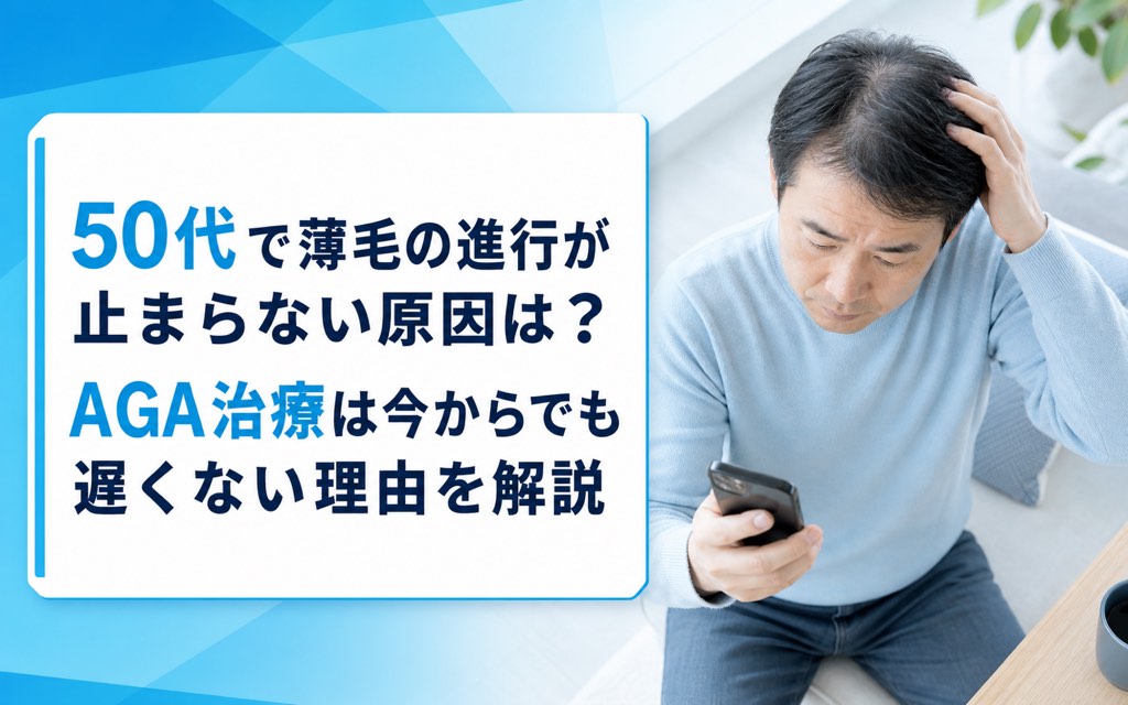 50代で薄毛の進行が止まらない原因は？AGA治療は今からでも遅くない理由を解説