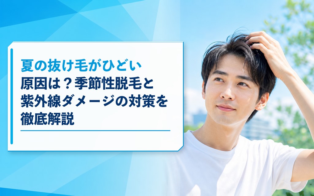 夏の抜け毛がひどい原因は？季節性脱毛と紫外線ダメージの対策を徹底解説
